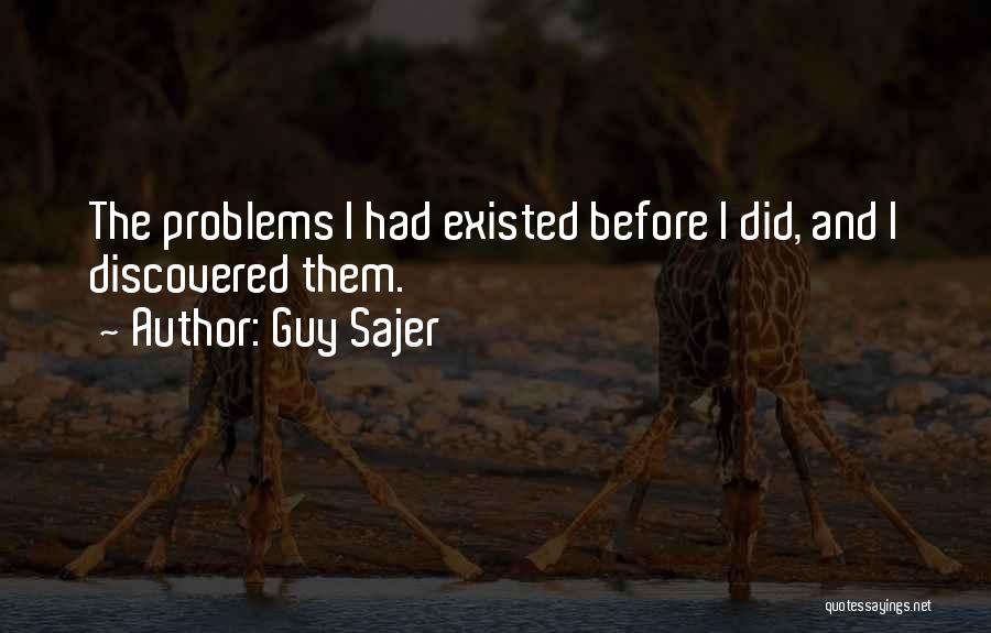 Guy Sajer Quotes: The Problems I Had Existed Before I Did, And I Discovered Them.
