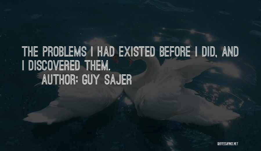 Guy Sajer Quotes: The Problems I Had Existed Before I Did, And I Discovered Them.