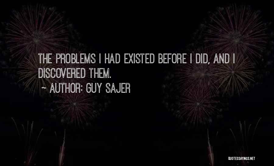 Guy Sajer Quotes: The Problems I Had Existed Before I Did, And I Discovered Them.