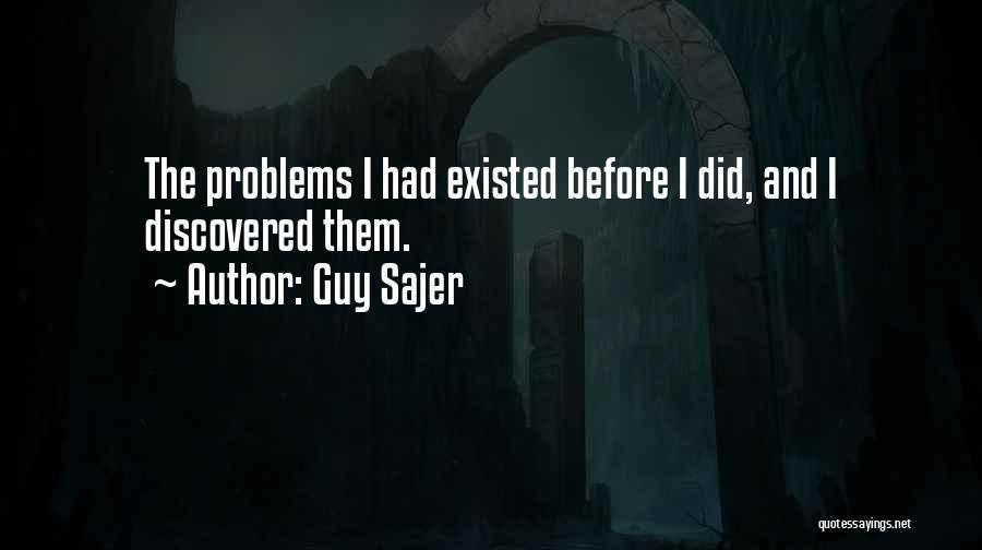 Guy Sajer Quotes: The Problems I Had Existed Before I Did, And I Discovered Them.