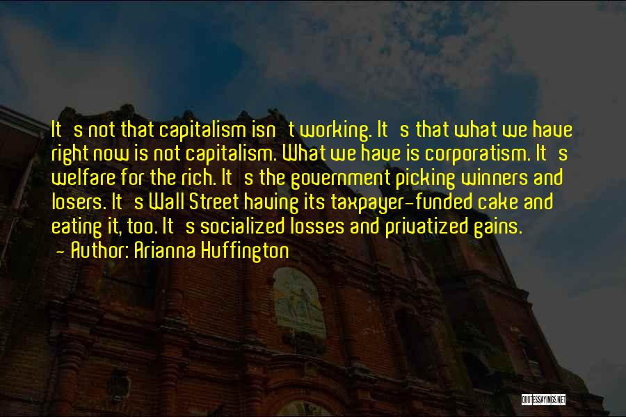 Arianna Huffington Quotes: It's Not That Capitalism Isn't Working. It's That What We Have Right Now Is Not Capitalism. What We Have Is