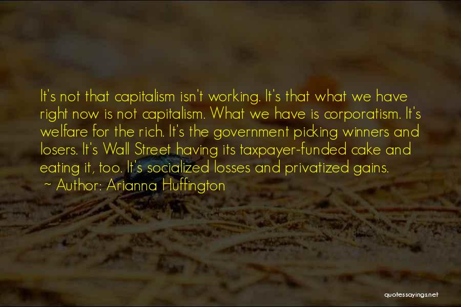 Arianna Huffington Quotes: It's Not That Capitalism Isn't Working. It's That What We Have Right Now Is Not Capitalism. What We Have Is