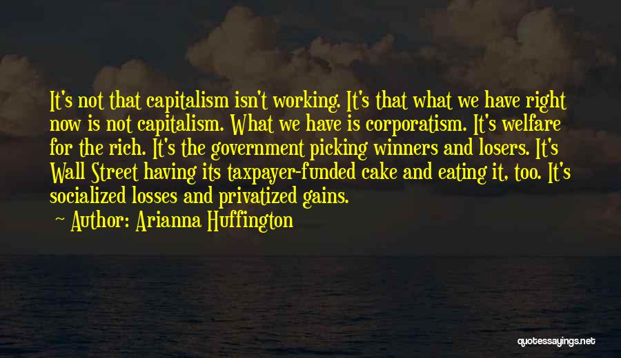 Arianna Huffington Quotes: It's Not That Capitalism Isn't Working. It's That What We Have Right Now Is Not Capitalism. What We Have Is