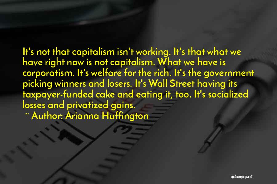 Arianna Huffington Quotes: It's Not That Capitalism Isn't Working. It's That What We Have Right Now Is Not Capitalism. What We Have Is