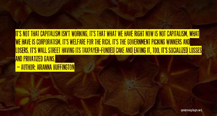 Arianna Huffington Quotes: It's Not That Capitalism Isn't Working. It's That What We Have Right Now Is Not Capitalism. What We Have Is