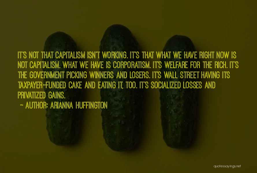 Arianna Huffington Quotes: It's Not That Capitalism Isn't Working. It's That What We Have Right Now Is Not Capitalism. What We Have Is