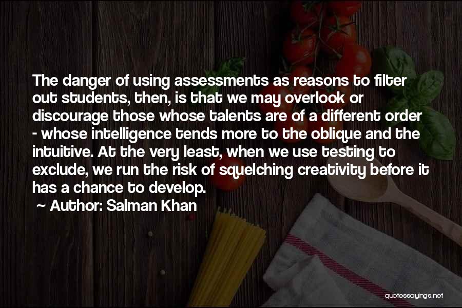 Salman Khan Quotes: The Danger Of Using Assessments As Reasons To Filter Out Students, Then, Is That We May Overlook Or Discourage Those