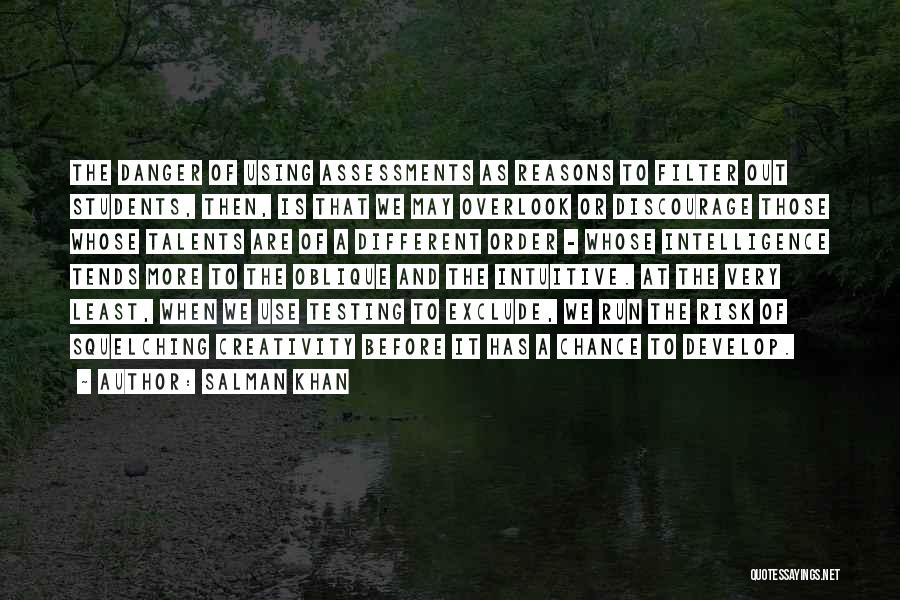 Salman Khan Quotes: The Danger Of Using Assessments As Reasons To Filter Out Students, Then, Is That We May Overlook Or Discourage Those