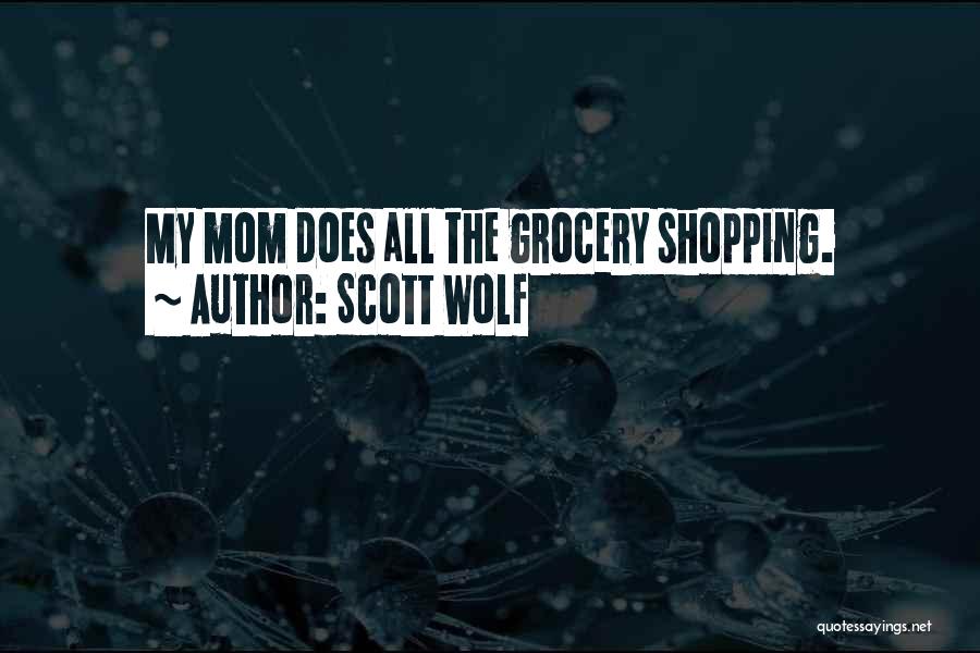 Scott Wolf Quotes: My Mom Does All The Grocery Shopping.