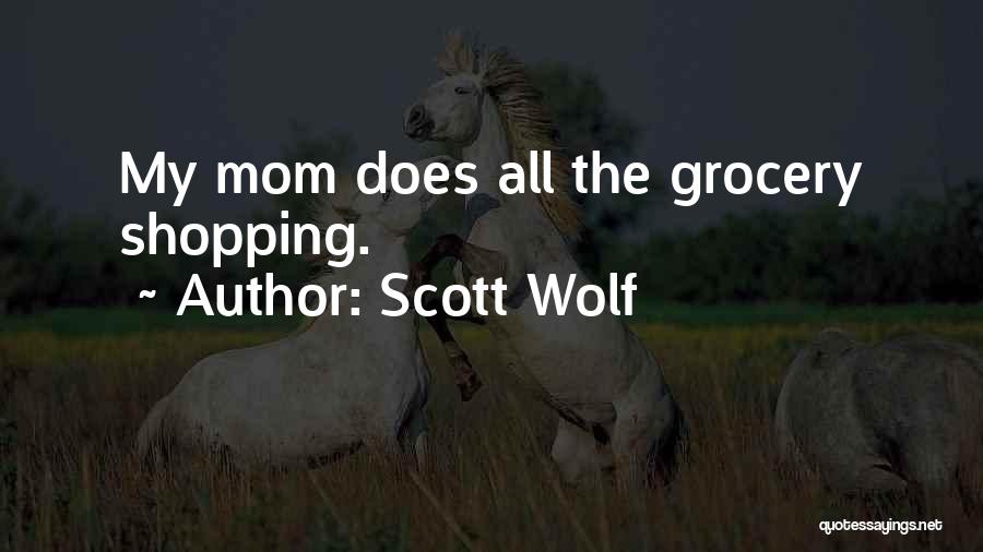 Scott Wolf Quotes: My Mom Does All The Grocery Shopping.