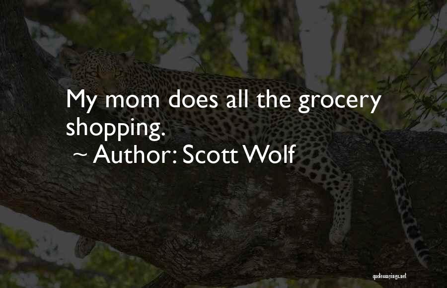 Scott Wolf Quotes: My Mom Does All The Grocery Shopping.