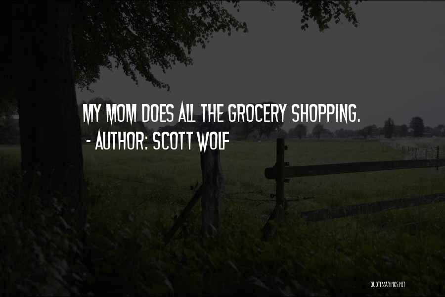 Scott Wolf Quotes: My Mom Does All The Grocery Shopping.