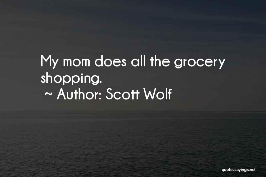 Scott Wolf Quotes: My Mom Does All The Grocery Shopping.