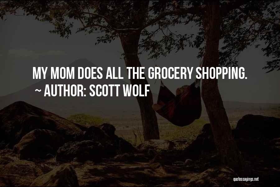 Scott Wolf Quotes: My Mom Does All The Grocery Shopping.