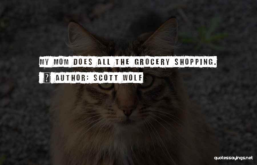 Scott Wolf Quotes: My Mom Does All The Grocery Shopping.