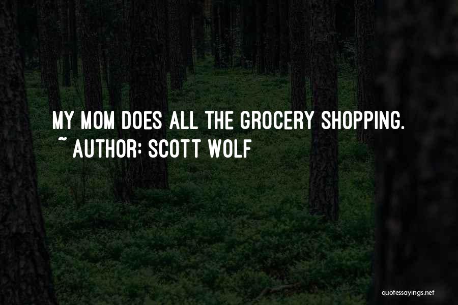 Scott Wolf Quotes: My Mom Does All The Grocery Shopping.