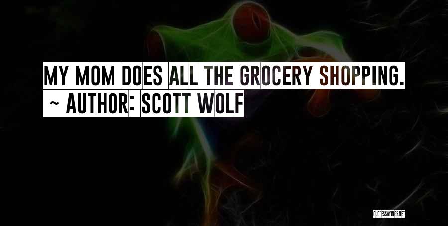 Scott Wolf Quotes: My Mom Does All The Grocery Shopping.