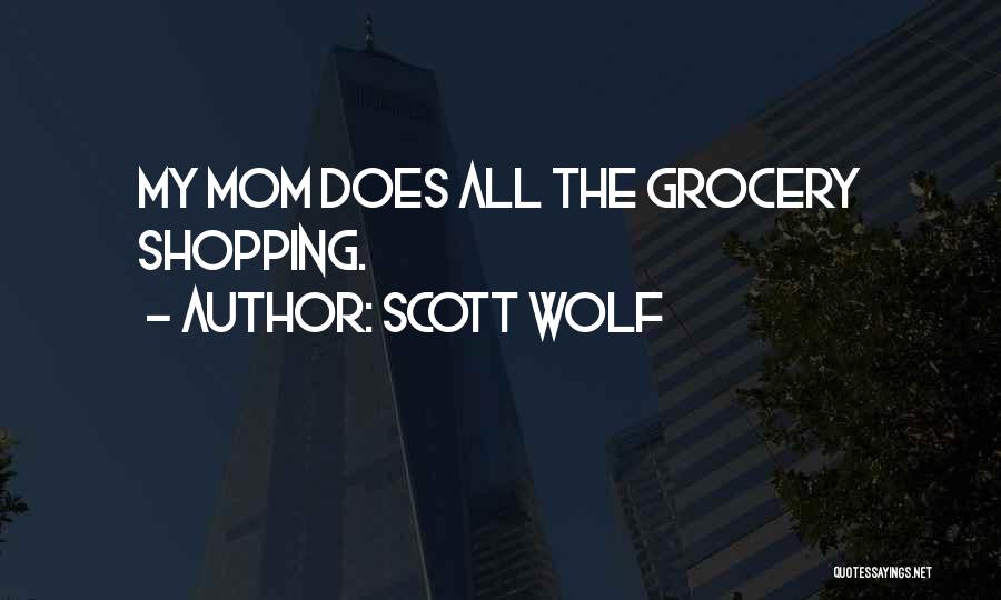Scott Wolf Quotes: My Mom Does All The Grocery Shopping.