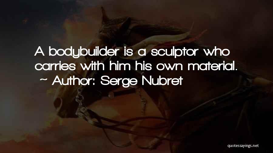 Serge Nubret Quotes: A Bodybuilder Is A Sculptor Who Carries With Him His Own Material.