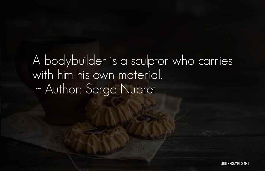 Serge Nubret Quotes: A Bodybuilder Is A Sculptor Who Carries With Him His Own Material.