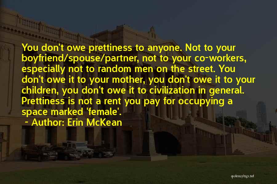 Erin McKean Quotes: You Don't Owe Prettiness To Anyone. Not To Your Boyfriend/spouse/partner, Not To Your Co-workers, Especially Not To Random Men On