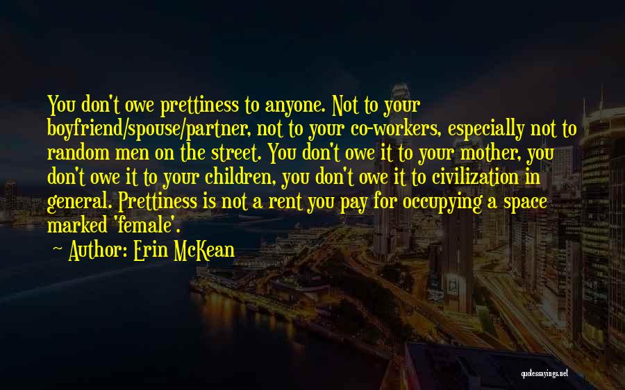 Erin McKean Quotes: You Don't Owe Prettiness To Anyone. Not To Your Boyfriend/spouse/partner, Not To Your Co-workers, Especially Not To Random Men On