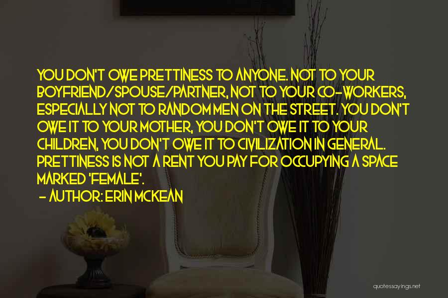 Erin McKean Quotes: You Don't Owe Prettiness To Anyone. Not To Your Boyfriend/spouse/partner, Not To Your Co-workers, Especially Not To Random Men On