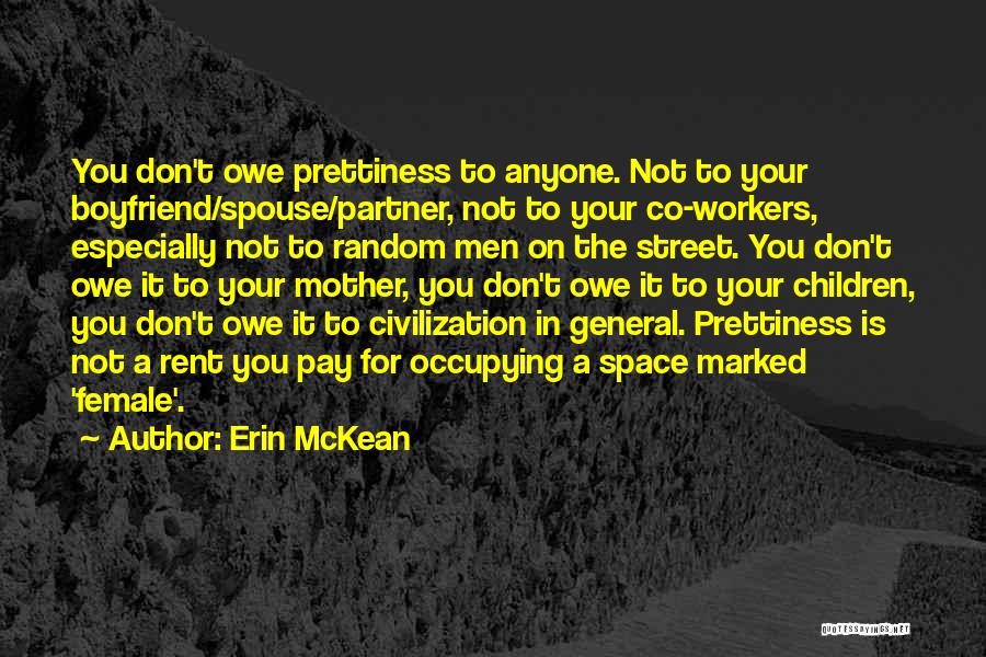 Erin McKean Quotes: You Don't Owe Prettiness To Anyone. Not To Your Boyfriend/spouse/partner, Not To Your Co-workers, Especially Not To Random Men On
