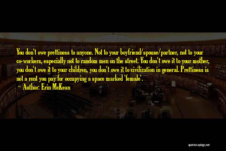 Erin McKean Quotes: You Don't Owe Prettiness To Anyone. Not To Your Boyfriend/spouse/partner, Not To Your Co-workers, Especially Not To Random Men On