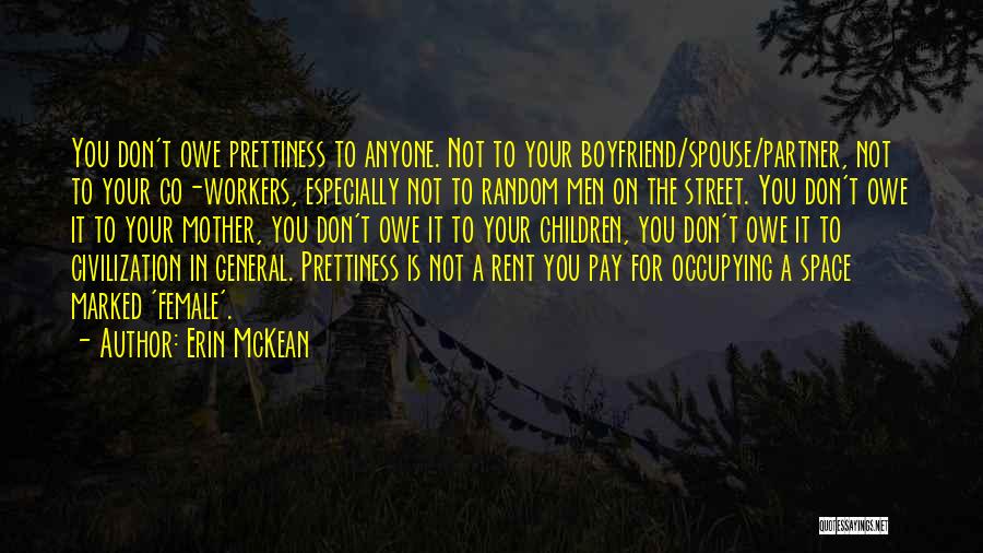 Erin McKean Quotes: You Don't Owe Prettiness To Anyone. Not To Your Boyfriend/spouse/partner, Not To Your Co-workers, Especially Not To Random Men On
