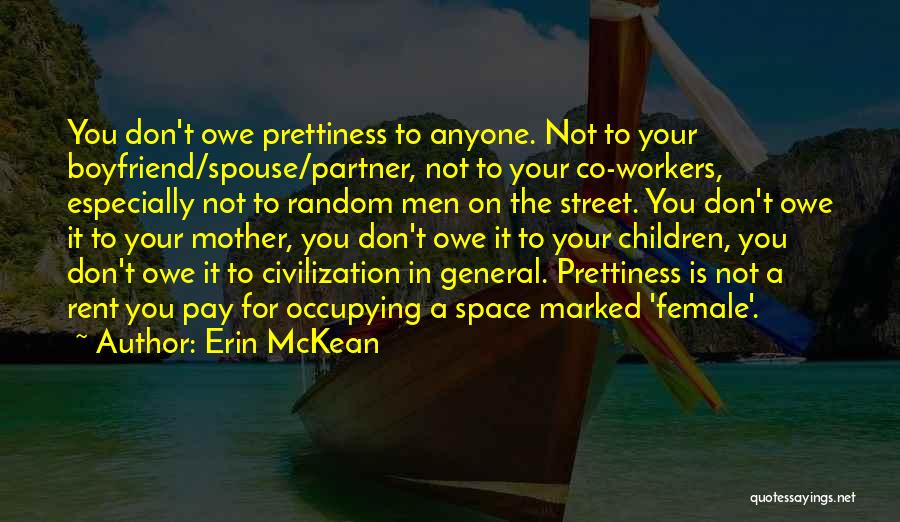 Erin McKean Quotes: You Don't Owe Prettiness To Anyone. Not To Your Boyfriend/spouse/partner, Not To Your Co-workers, Especially Not To Random Men On