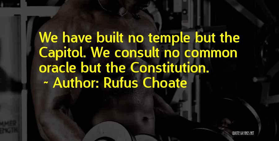 Rufus Choate Quotes: We Have Built No Temple But The Capitol. We Consult No Common Oracle But The Constitution.