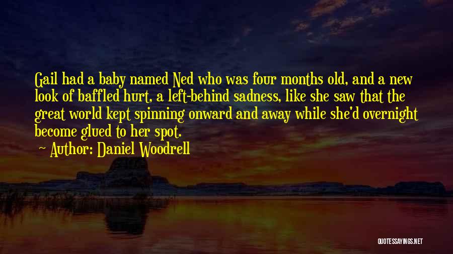 Daniel Woodrell Quotes: Gail Had A Baby Named Ned Who Was Four Months Old, And A New Look Of Baffled Hurt, A Left-behind