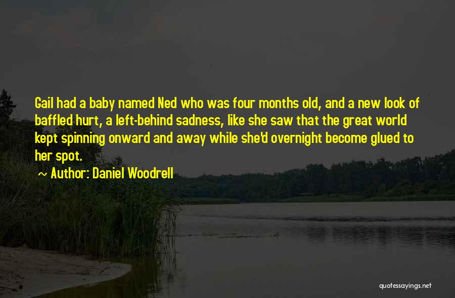 Daniel Woodrell Quotes: Gail Had A Baby Named Ned Who Was Four Months Old, And A New Look Of Baffled Hurt, A Left-behind