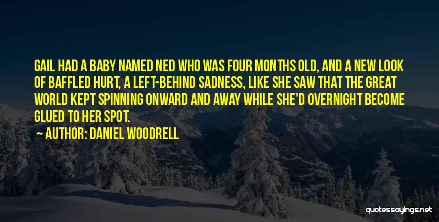 Daniel Woodrell Quotes: Gail Had A Baby Named Ned Who Was Four Months Old, And A New Look Of Baffled Hurt, A Left-behind