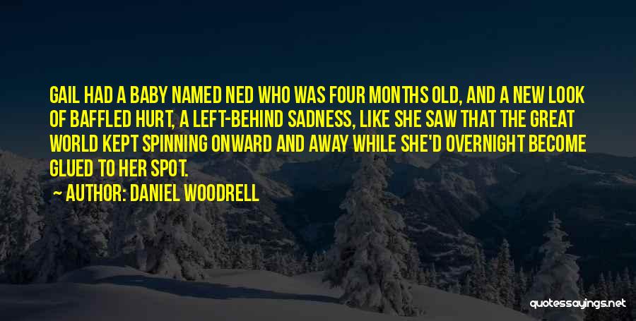 Daniel Woodrell Quotes: Gail Had A Baby Named Ned Who Was Four Months Old, And A New Look Of Baffled Hurt, A Left-behind