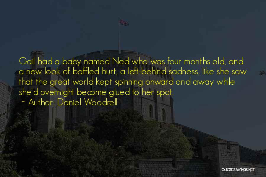 Daniel Woodrell Quotes: Gail Had A Baby Named Ned Who Was Four Months Old, And A New Look Of Baffled Hurt, A Left-behind