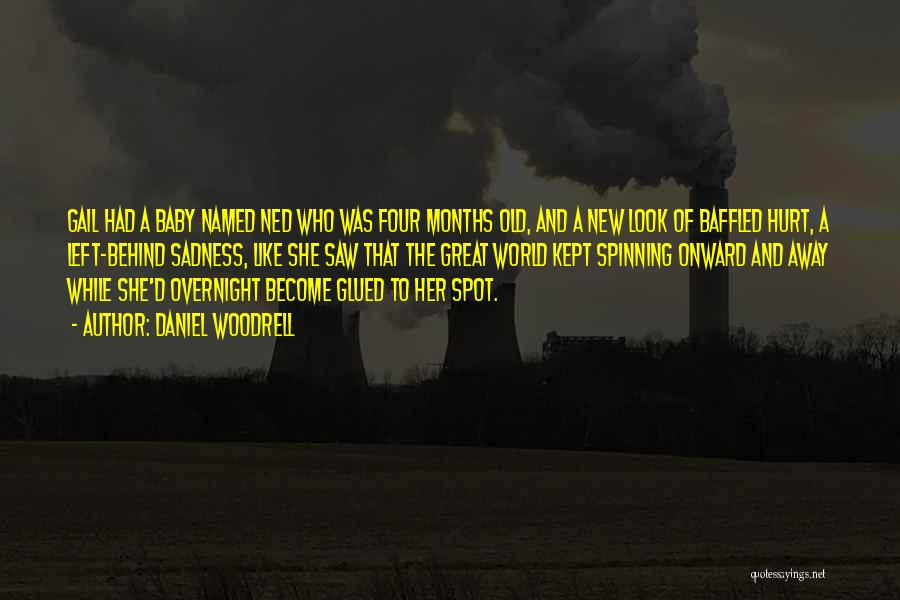 Daniel Woodrell Quotes: Gail Had A Baby Named Ned Who Was Four Months Old, And A New Look Of Baffled Hurt, A Left-behind