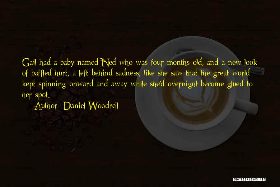 Daniel Woodrell Quotes: Gail Had A Baby Named Ned Who Was Four Months Old, And A New Look Of Baffled Hurt, A Left-behind