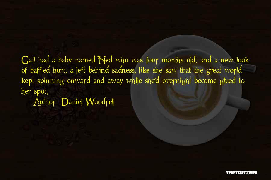 Daniel Woodrell Quotes: Gail Had A Baby Named Ned Who Was Four Months Old, And A New Look Of Baffled Hurt, A Left-behind