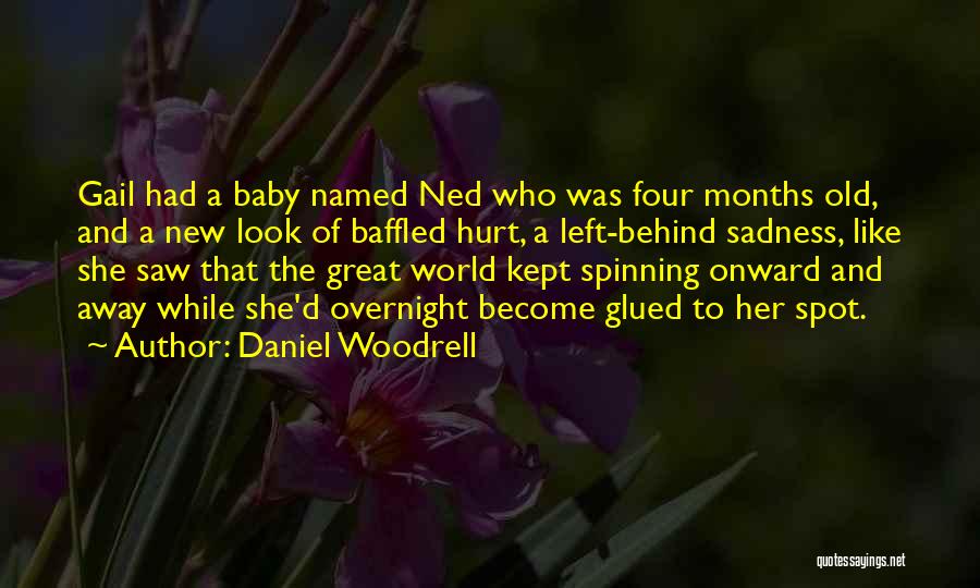 Daniel Woodrell Quotes: Gail Had A Baby Named Ned Who Was Four Months Old, And A New Look Of Baffled Hurt, A Left-behind