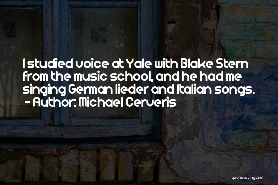 Michael Cerveris Quotes: I Studied Voice At Yale With Blake Stern From The Music School, And He Had Me Singing German Lieder And