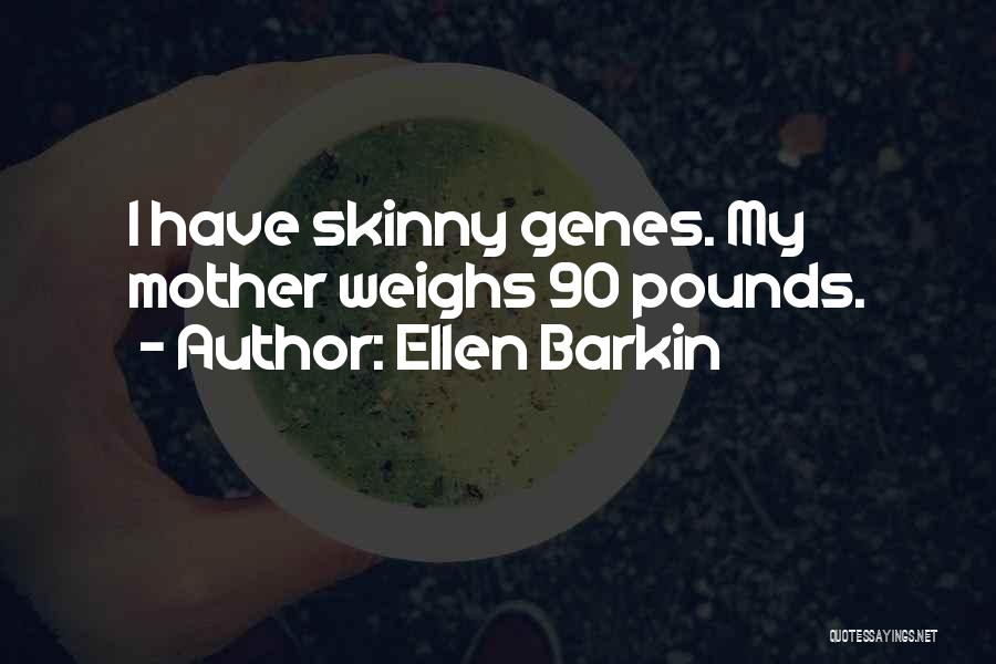 Ellen Barkin Quotes: I Have Skinny Genes. My Mother Weighs 90 Pounds.