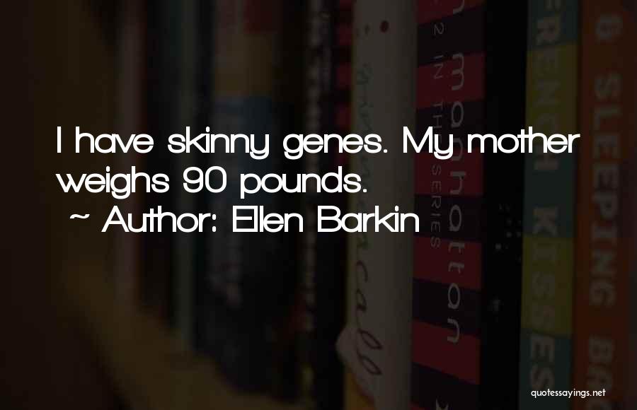 Ellen Barkin Quotes: I Have Skinny Genes. My Mother Weighs 90 Pounds.