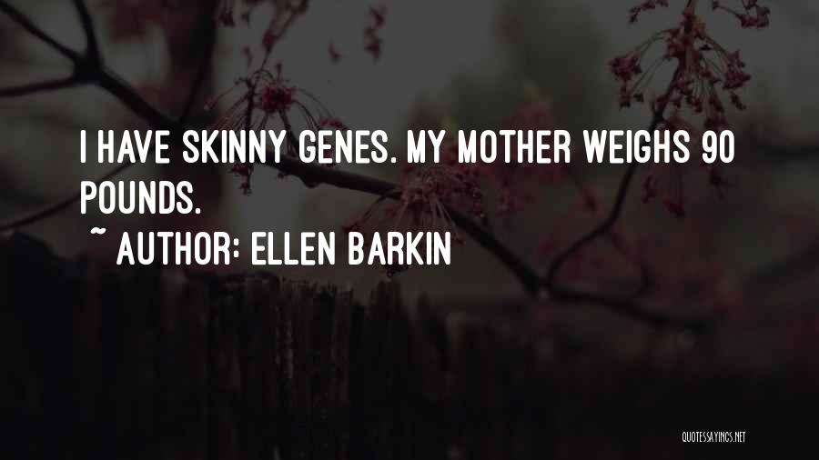 Ellen Barkin Quotes: I Have Skinny Genes. My Mother Weighs 90 Pounds.