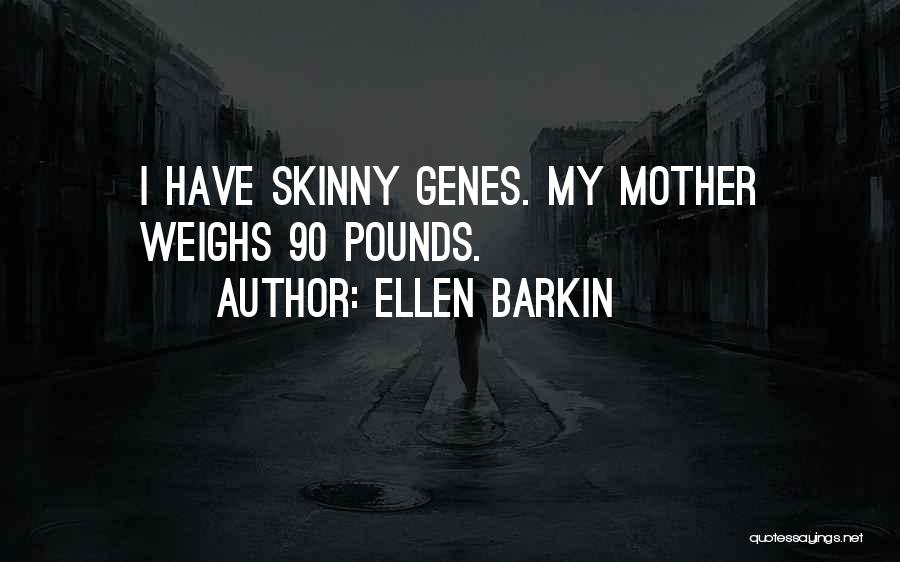 Ellen Barkin Quotes: I Have Skinny Genes. My Mother Weighs 90 Pounds.