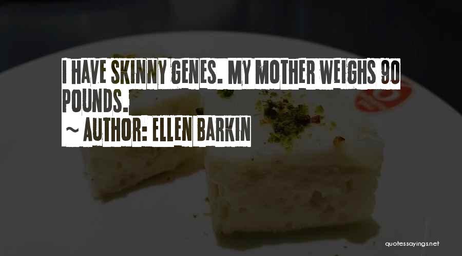 Ellen Barkin Quotes: I Have Skinny Genes. My Mother Weighs 90 Pounds.