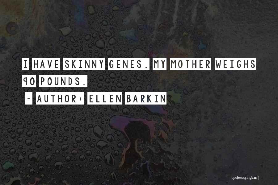 Ellen Barkin Quotes: I Have Skinny Genes. My Mother Weighs 90 Pounds.