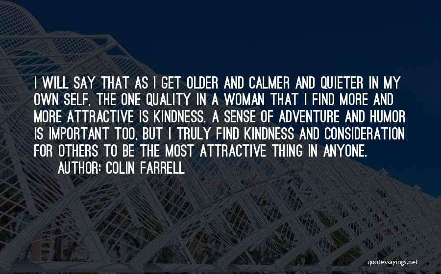 Colin Farrell Quotes: I Will Say That As I Get Older And Calmer And Quieter In My Own Self, The One Quality In