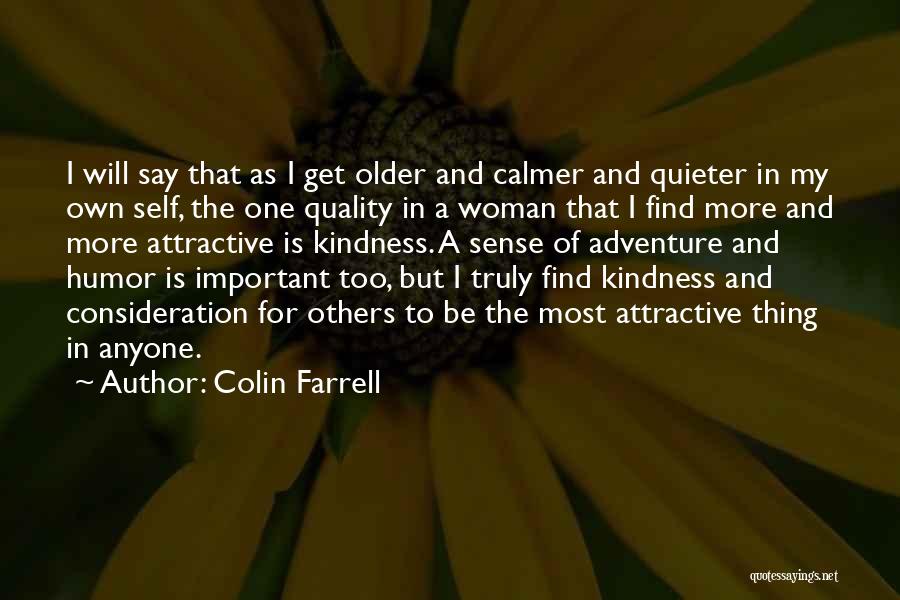 Colin Farrell Quotes: I Will Say That As I Get Older And Calmer And Quieter In My Own Self, The One Quality In